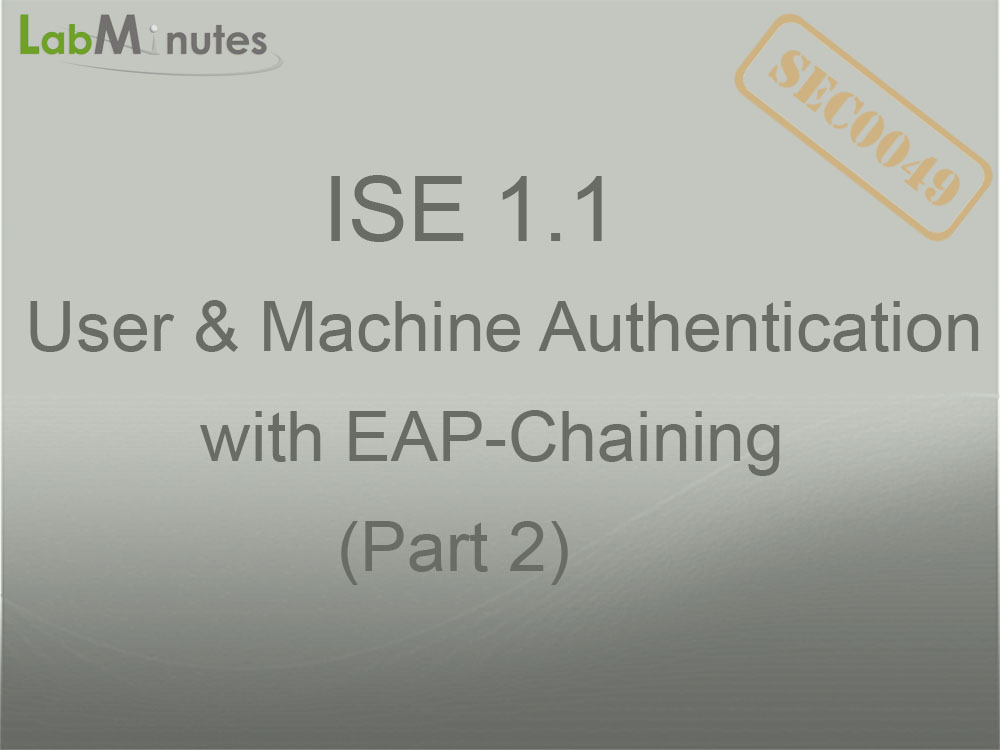 SEC0049 - ISE 1.1 User and Machine Authentication with EAP Chaining ...