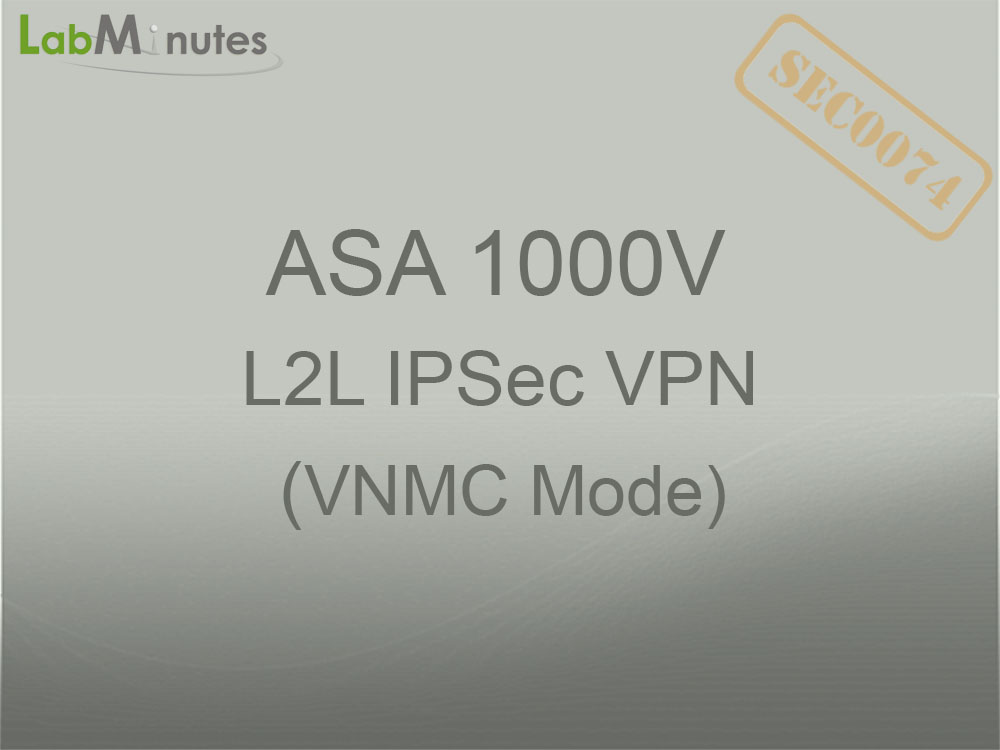 SEC0074 - ASA 1000V L2L IPSec VPN (VNMC Mode) | Lab Minutes